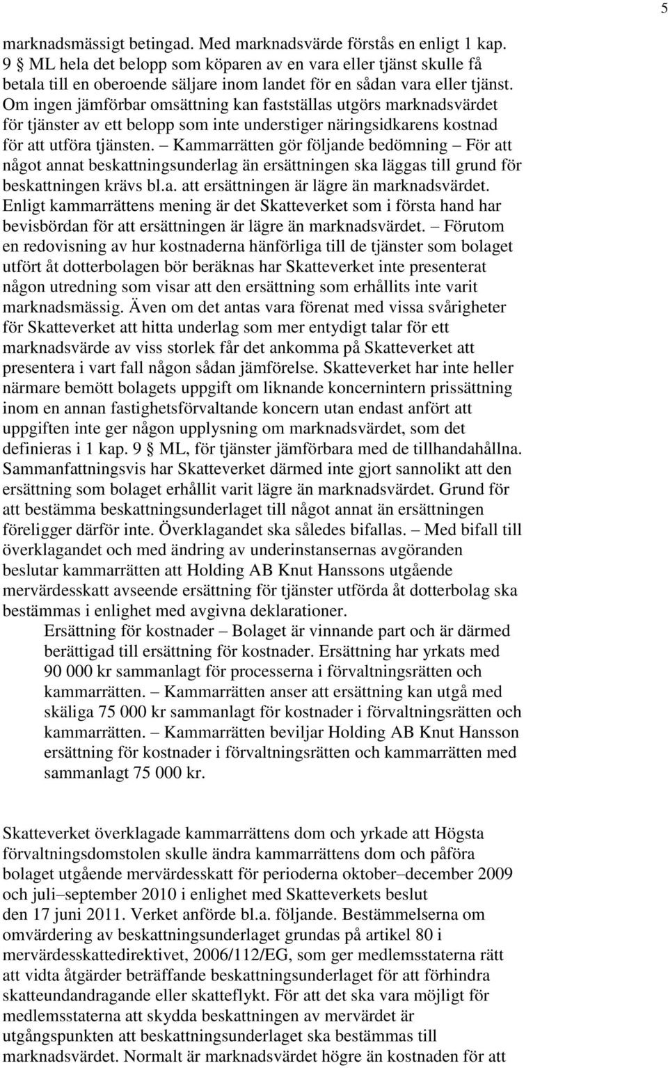 Om ingen jämförbar omsättning kan fastställas utgörs marknadsvärdet för tjänster av ett belopp som inte understiger näringsidkarens kostnad för att utföra tjänsten.