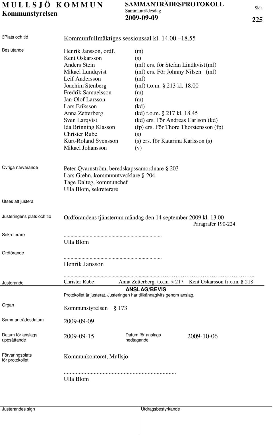För Andreas Carlson (kd) Ida Brinning Klasson (fp) ers. För Thore Thorstensson (fp) Christer Rube (s) Kurt-Roland Svensson (s) ers.