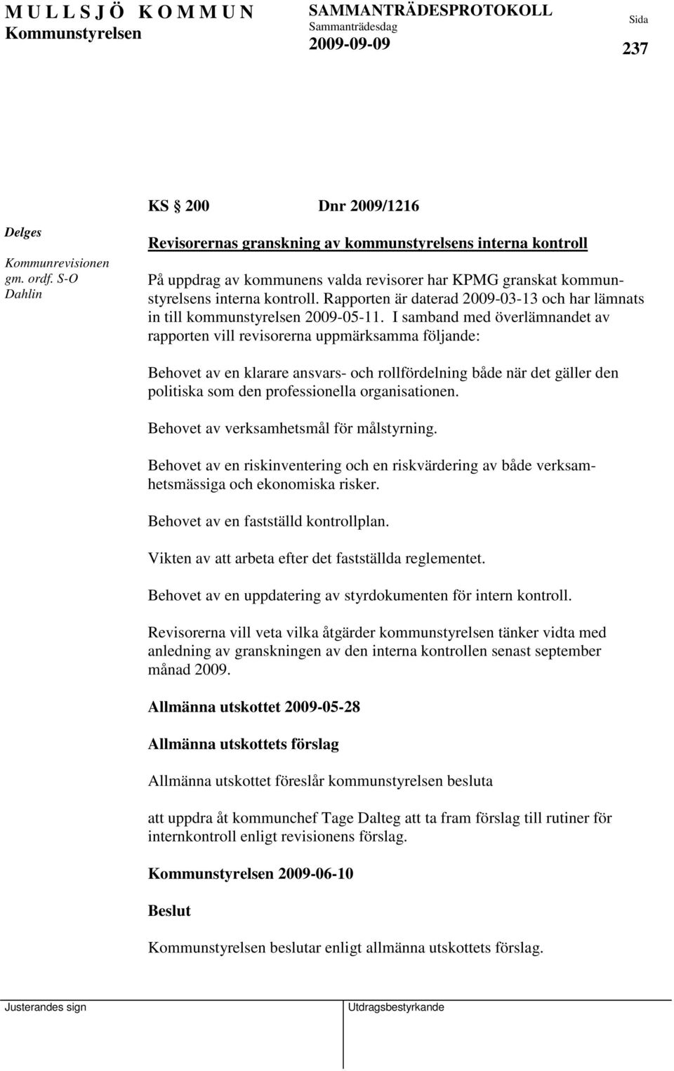 Rapporten är daterad 2009-03-13 och har lämnats in till kommunstyrelsen 2009-05-11.