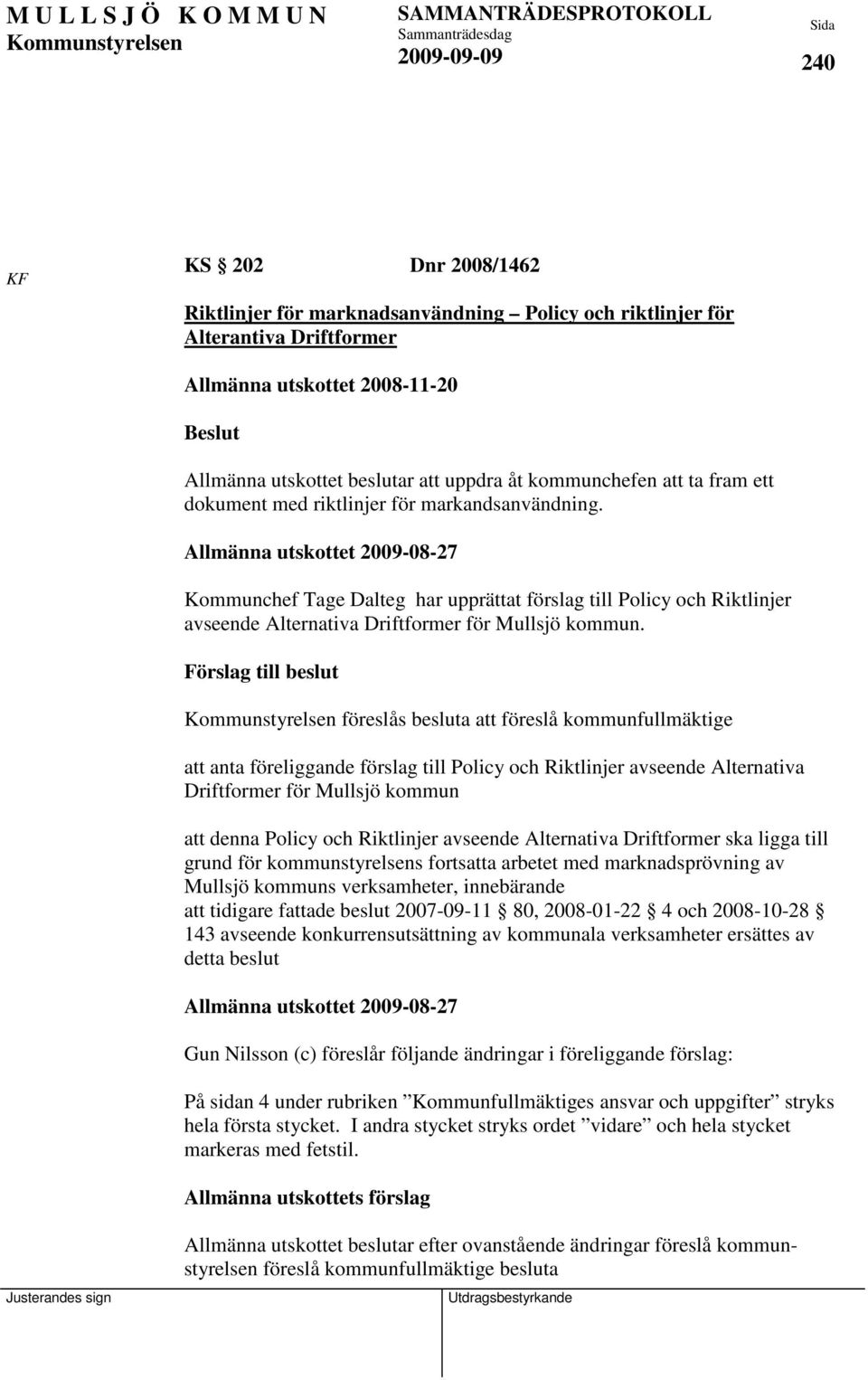 Allmänna utskottet 2009-08-27 Kommunchef Tage Dalteg har upprättat förslag till Policy och Riktlinjer avseende Alternativa Driftformer för Mullsjö kommun.