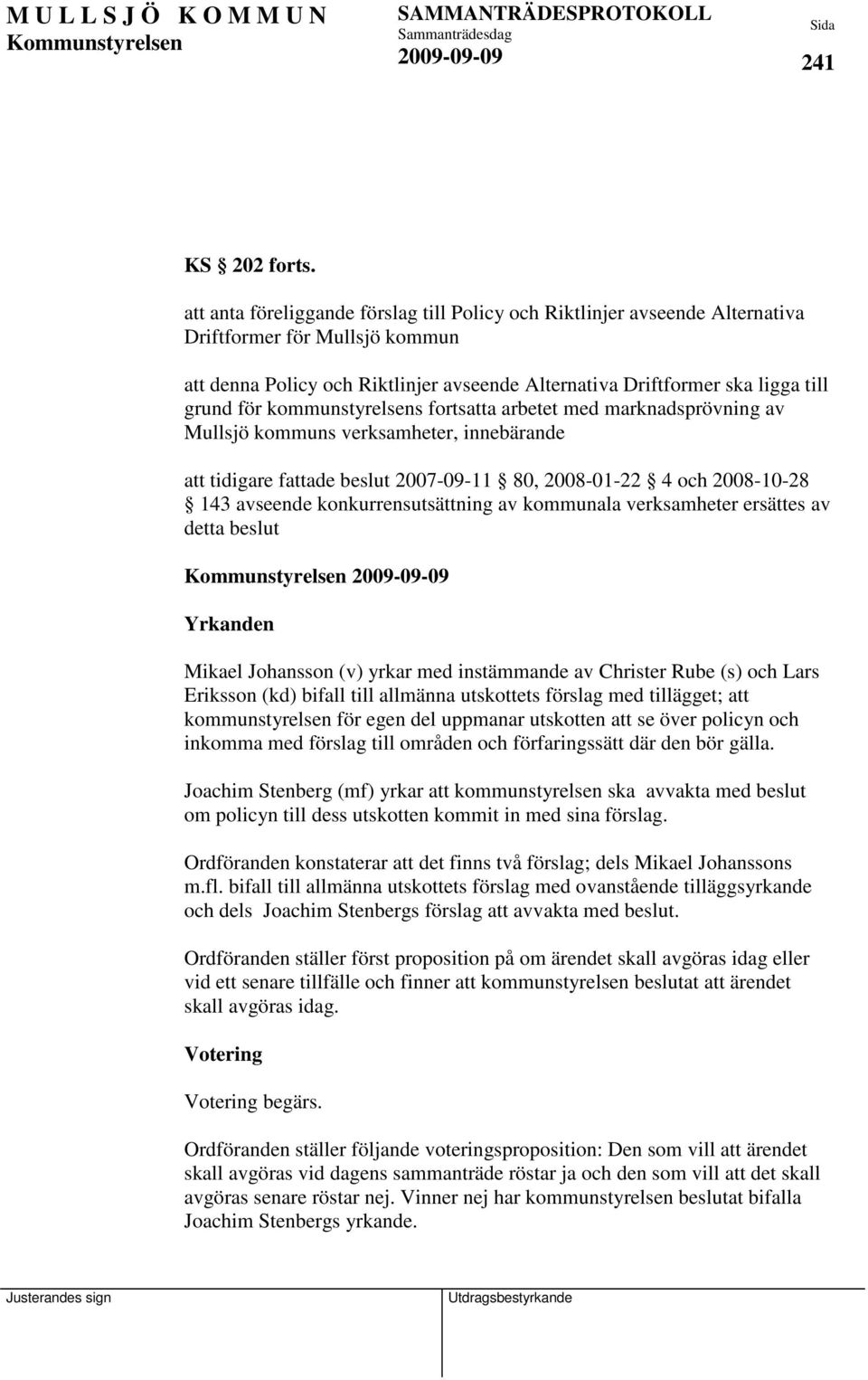 kommunstyrelsens fortsatta arbetet med marknadsprövning av Mullsjö kommuns verksamheter, innebärande att tidigare fattade beslut 2007-09-11 80, 2008-01-22 4 och 2008-10-28 143 avseende