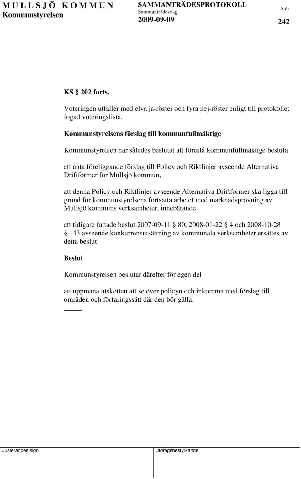 kommun, att denna Policy och Riktlinjer avseende Alternativa Driftformer ska ligga till grund för kommunstyrelsens fortsatta arbetet med marknadsprövning av Mullsjö kommuns verksamheter, innebärande