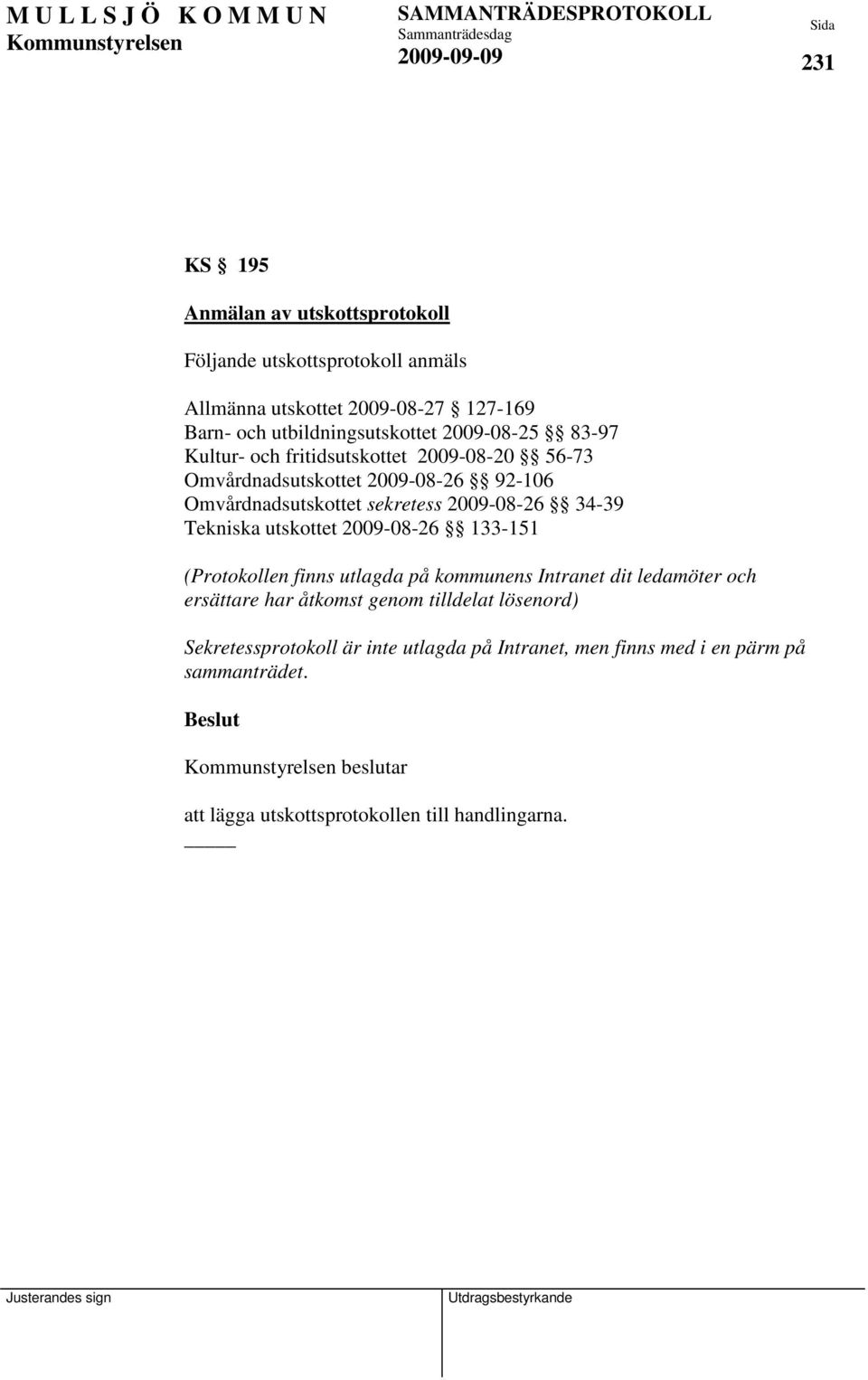 Tekniska utskottet 2009-08-26 133-151 (Protokollen finns utlagda på kommunens Intranet dit ledamöter och ersättare har åtkomst genom tilldelat