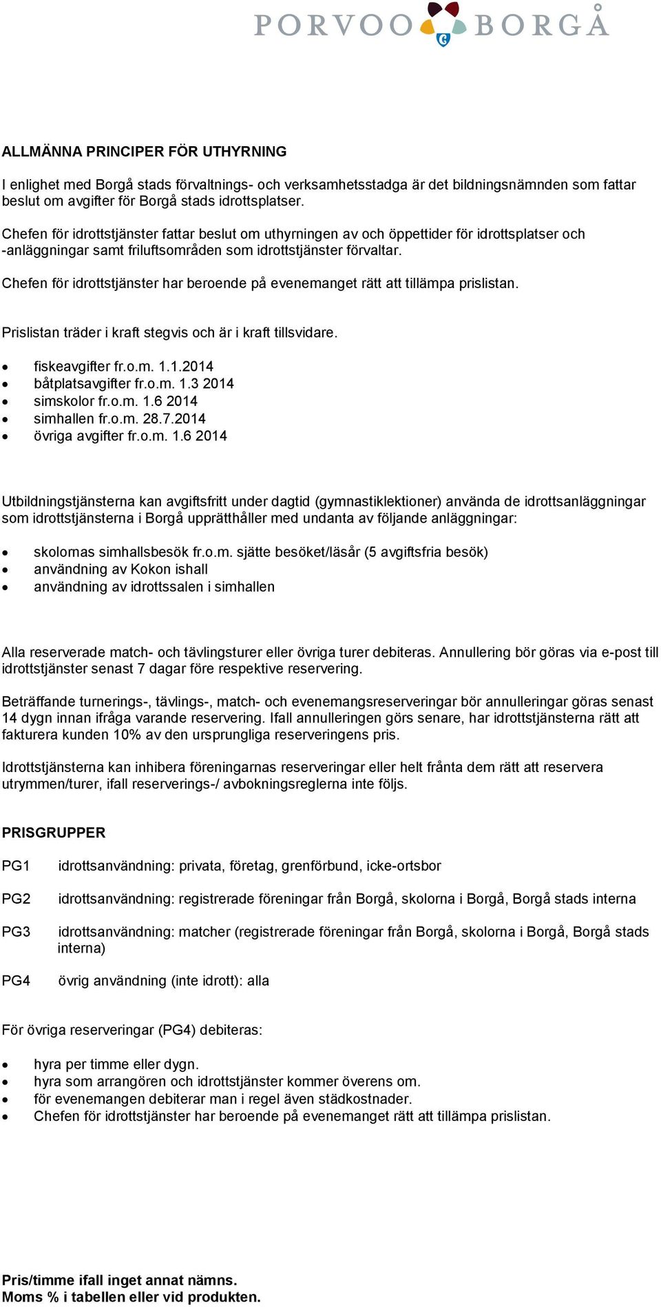 Chefen för idrottstjänster har beroende på evenemanget rätt att tillämpa prislistan. Prislistan träder i kraft stegvis och är i kraft tillsvidare. fiskeavgifter fr.o.m. 1.1.2014 båtplatsavgifter fr.o.m. 1.3 2014 simskolor fr.