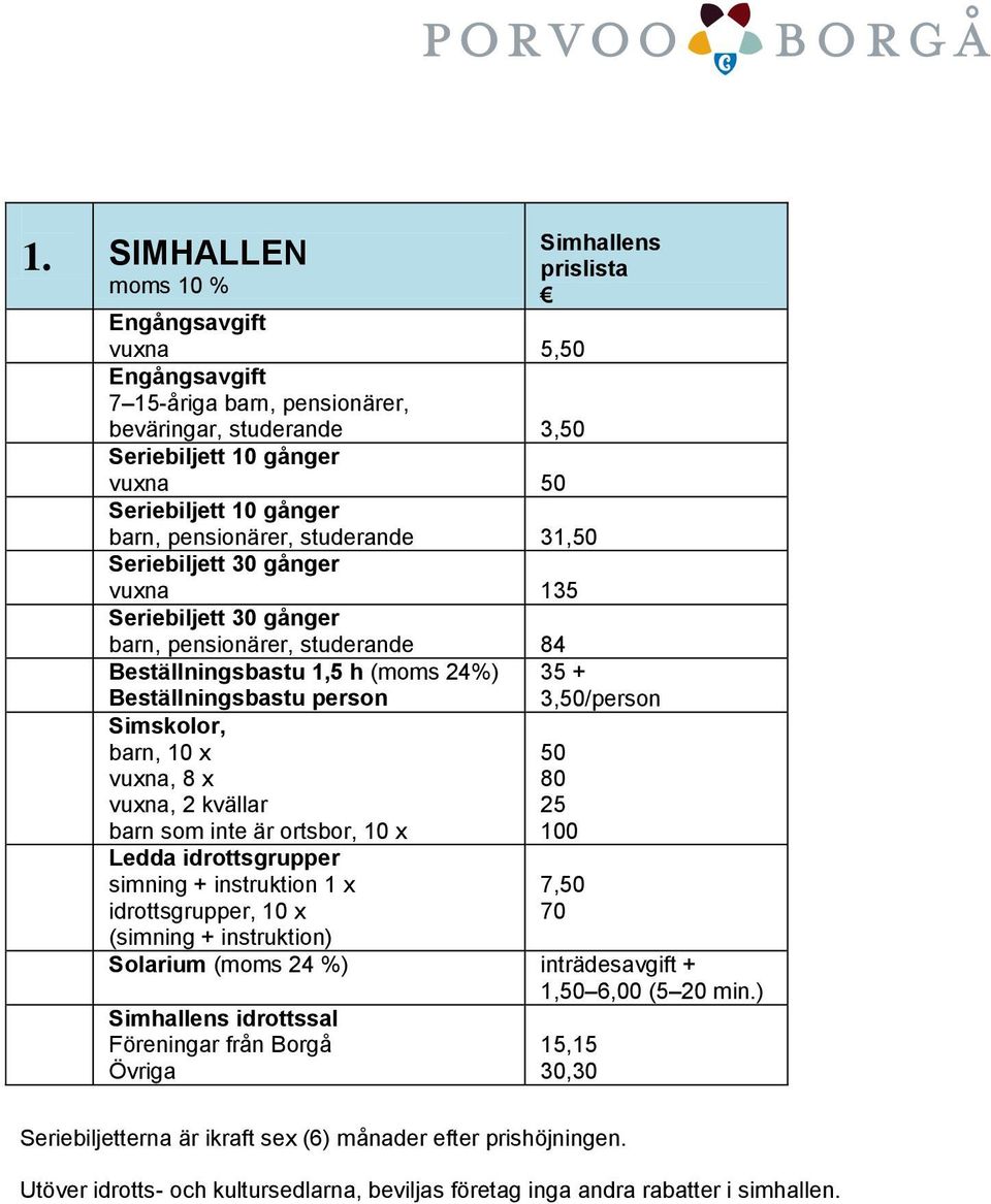 barn, 10 x vuxna, 8 x vuxna, 2 kvällar barn som inte är ortsbor, 10 x Ledda idrottsgrupper simning + instruktion 1 x idrottsgrupper, 10 x (simning + instruktion) 35 + 3,50/person 50 80 25 100 7,50 70
