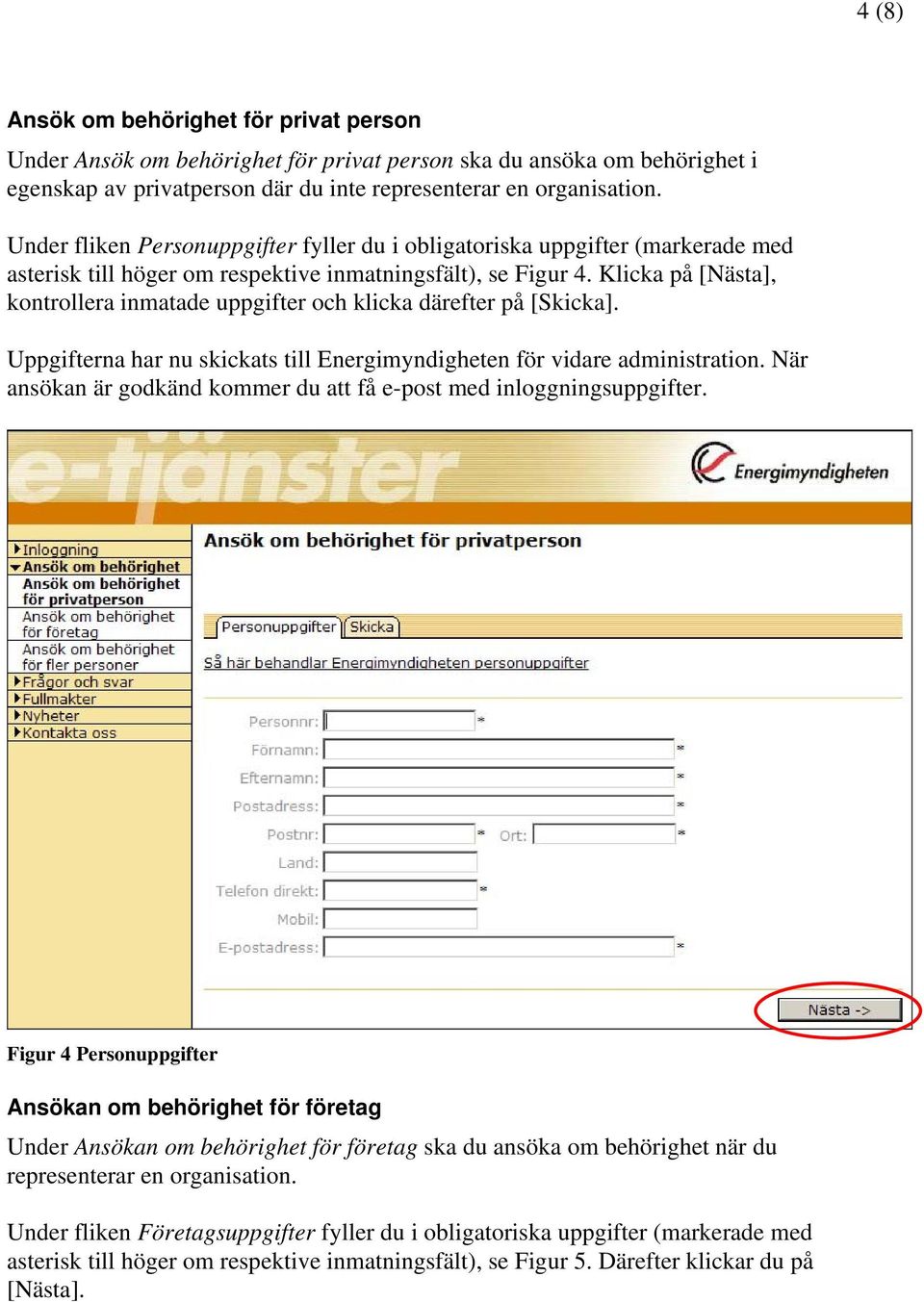 Klicka på [Nästa], kontrollera inmatade uppgifter och klicka därefter på [Skicka]. Uppgifterna har nu skickats till Energimyndigheten för vidare administration.