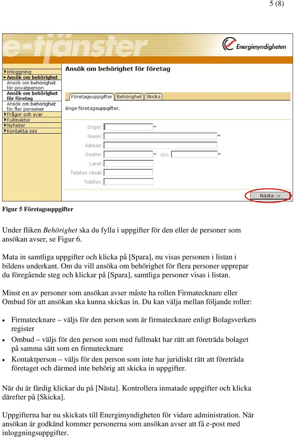 Om du vill ansöka om behörighet för flera personer upprepar du föregående steg och klickar på [Spara], samtliga personer visas i listan.