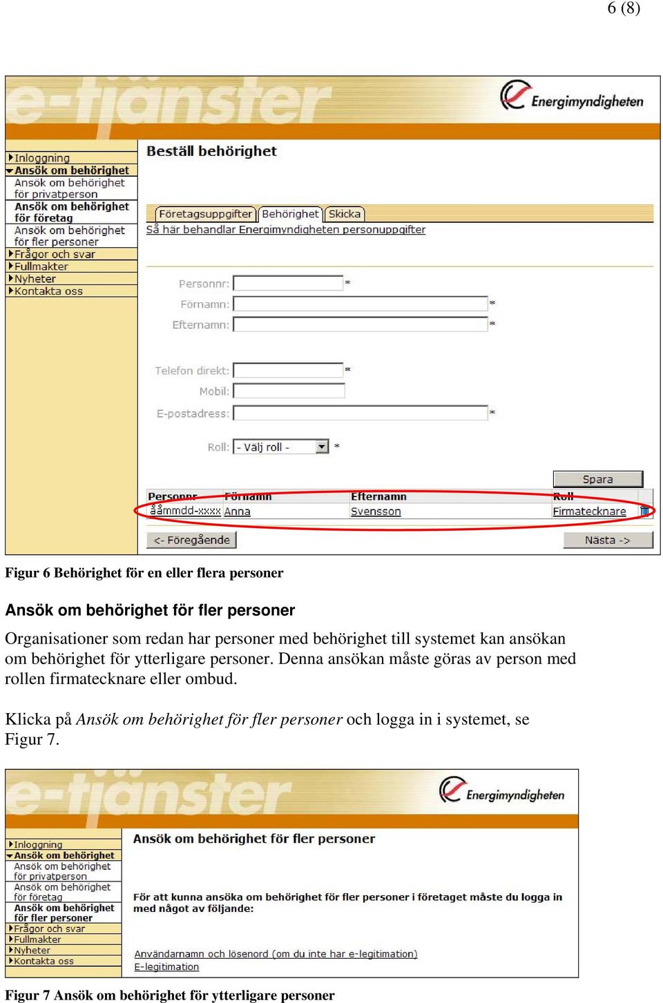 Denna ansökan måste göras av person med rollen firmatecknare eller ombud.