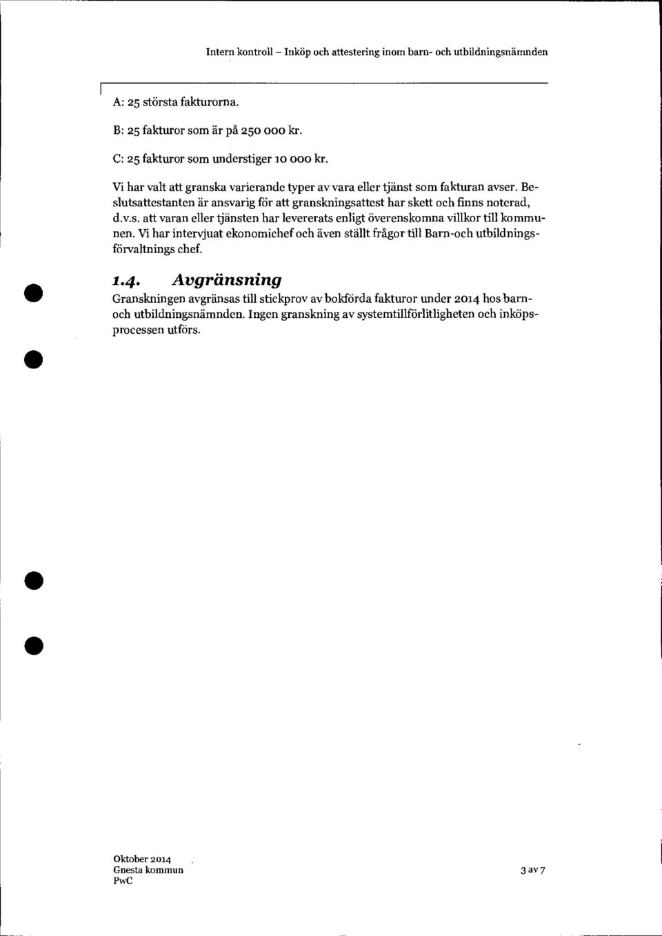 Beslutsattestanten är ansvarig för att granskningsattest har skett och finns noterad, d.v.s. att varan eller tjänsten har levererats enligt överenskomna villkor till kommunen.