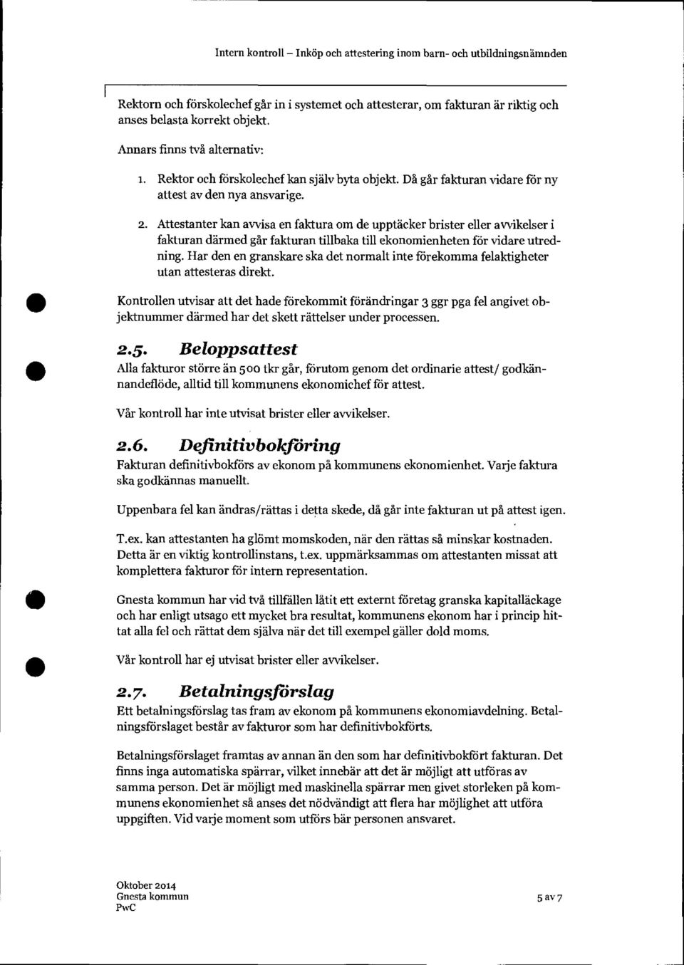 Attestanter kan avvisa en faktura om de upptäcker brister eller avvikelser i fakturan därmed går fakturan tillbaka till ekonomienheten för vidare utredning.