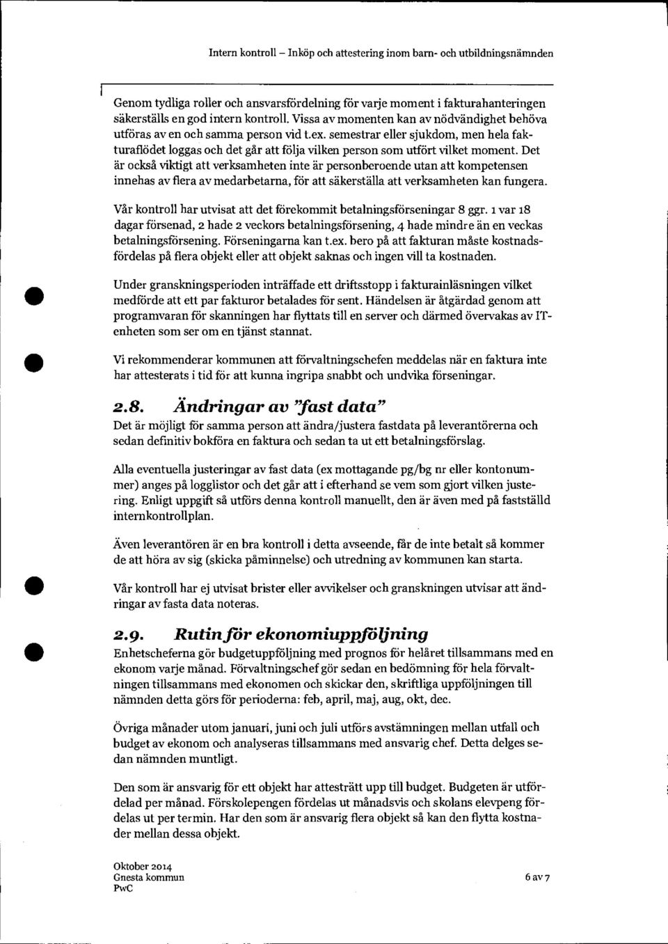 Det är också viktigt att verksamheten inte är personberoende utan att kompetensen innehas av flera av medarbetarna, för att säkerställa att verksamheten kan fungera.