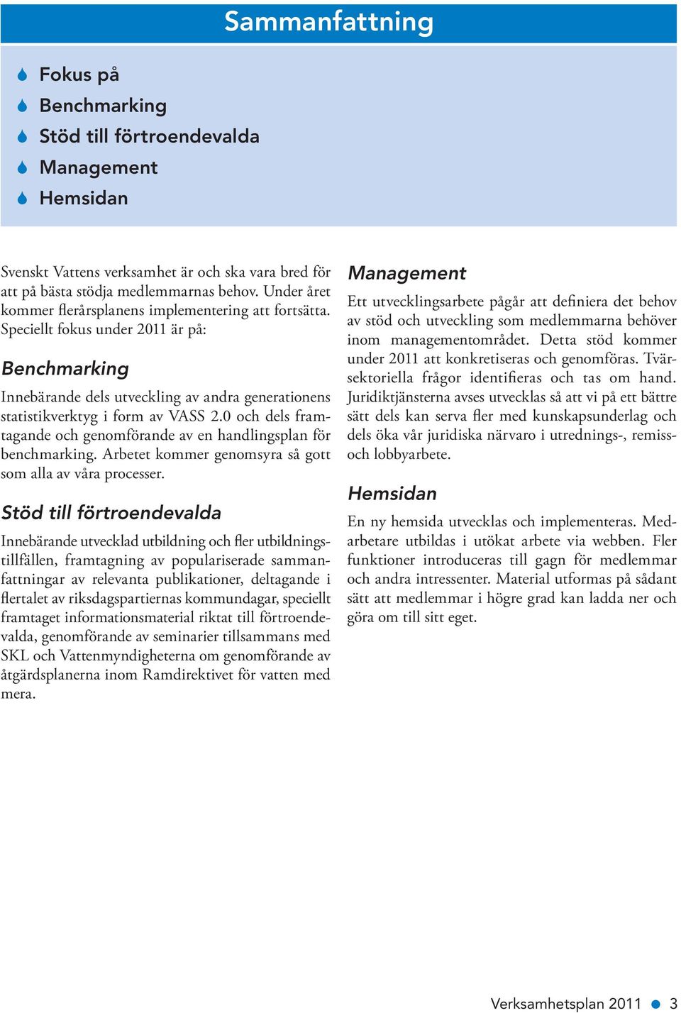 0 och dels framtagande och genomförande av en handlingsplan för benchmarking. Arbetet kommer genomsyra så gott som alla av våra processer.