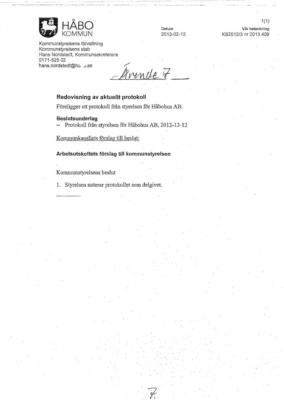 / ~Jl~rkg Redovisning av aktuellt protokoll Föreligger ett protokoll från styrelsen för Båbohus AB.