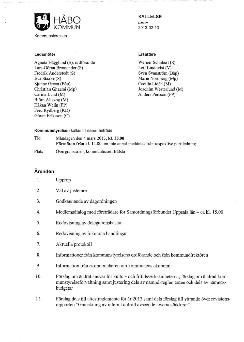 Joachim Wester/und (M) Anders Persson (FP) Kommunstyrelsen kallas till sammantrade Tid Måndagen den 4 mars 2013, kl. 15.00 Förmöten från kl. 14.