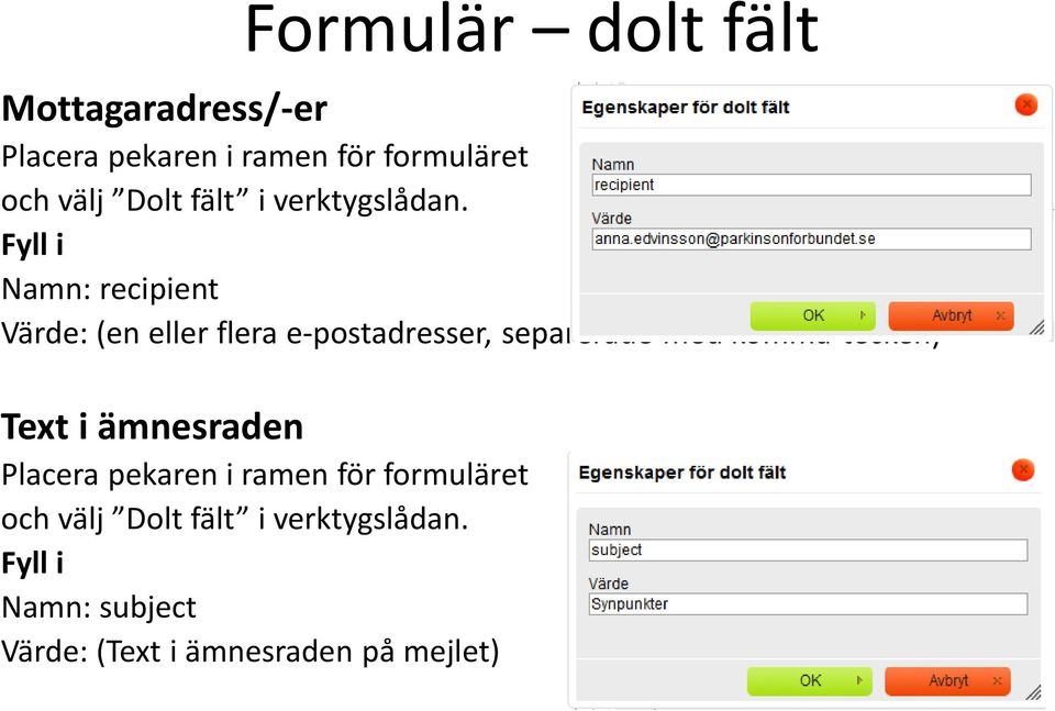 Fyll i Namn: recipient Värde: (en eller flera e-postadresser, separerade med