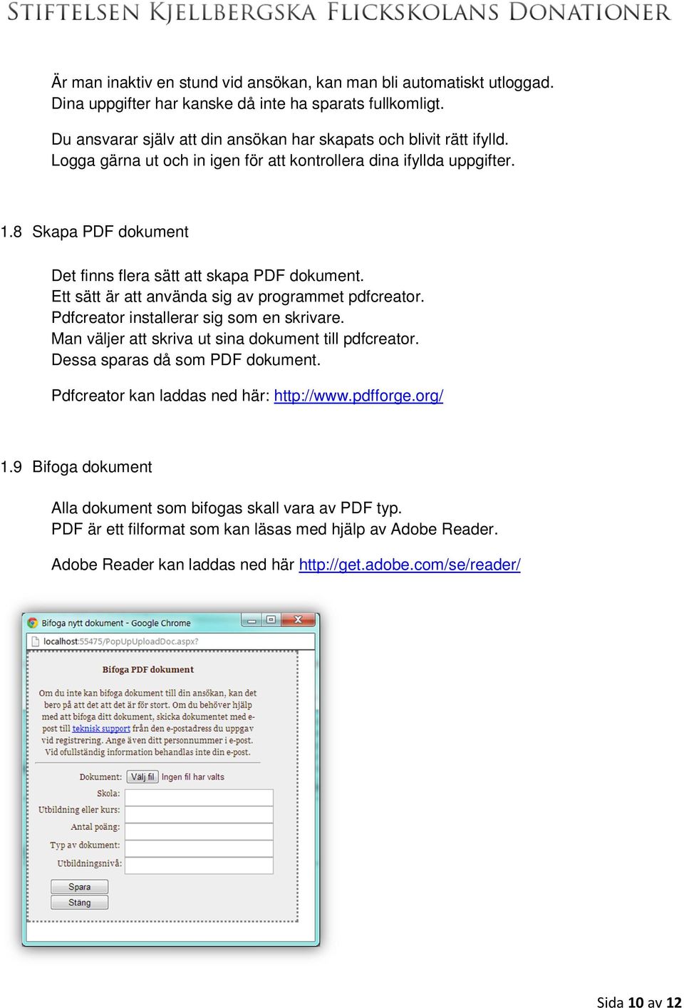 Pdfcreator installerar sig som en skrivare. Man väljer att skriva ut sina dokument till pdfcreator. Dessa sparas då som PDF dokument. Pdfcreator kan laddas ned här: http://www.pdfforge.org/ 1.