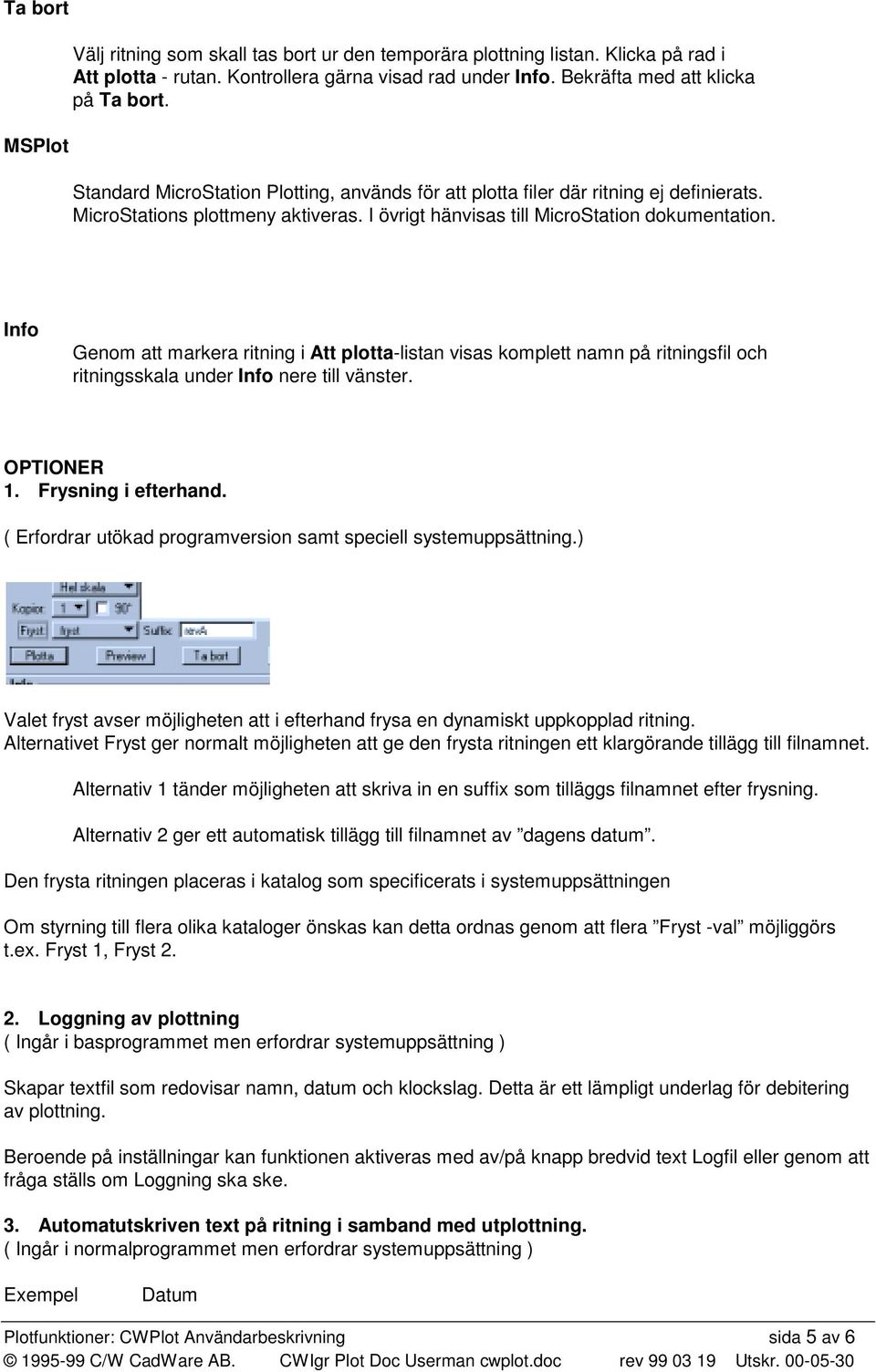 Info Genom att markera ritning i Att plotta-listan visas komplett namn på ritningsfil och ritningsskala under Info nere till vänster. OPTIONER 1. Frysning i efterhand.