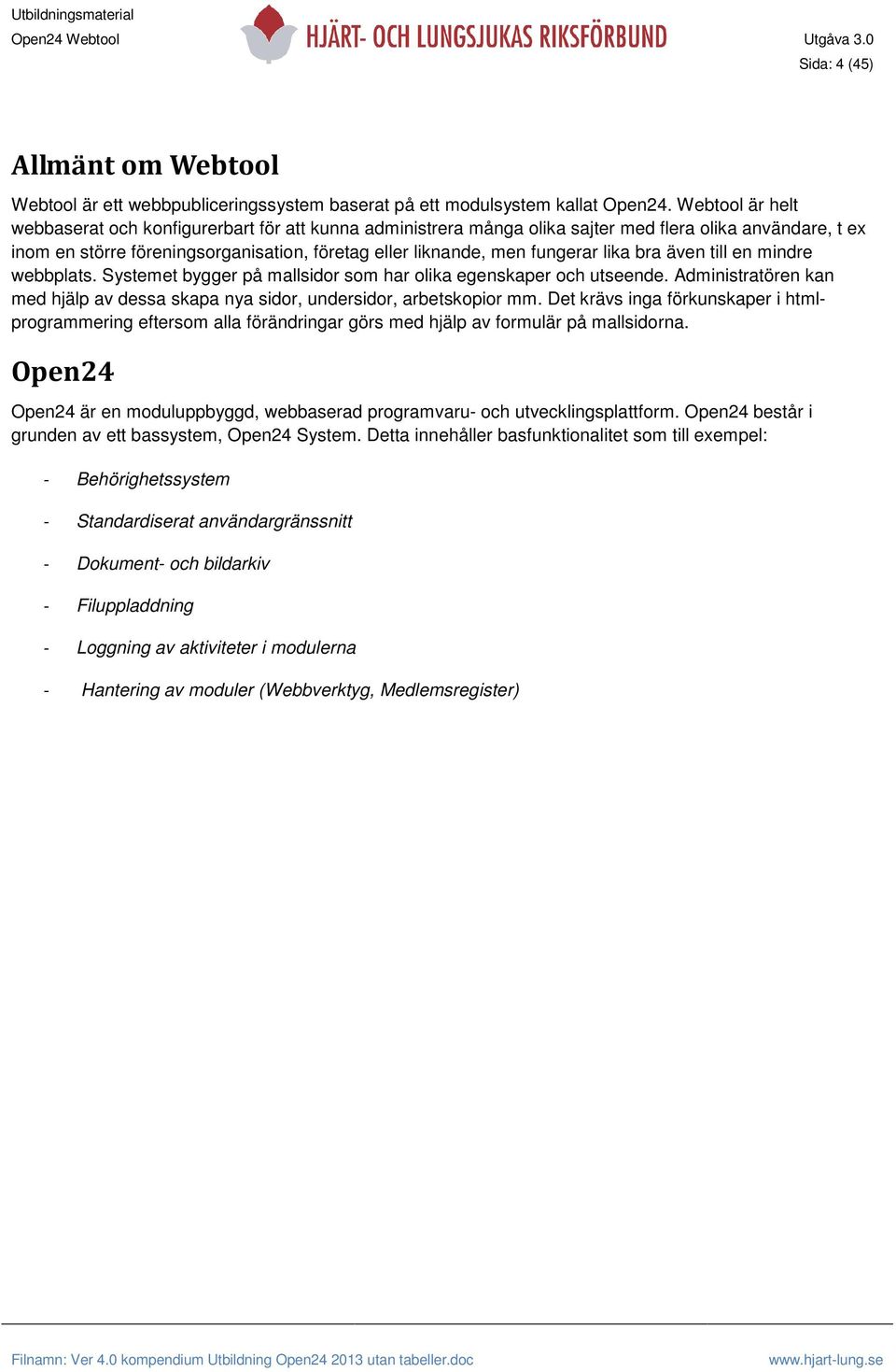 lika bra även till en mindre webbplats. Systemet bygger på mallsidor som har olika egenskaper och utseende. Administratören kan med hjälp av dessa skapa nya sidor, undersidor, arbetskopior mm.