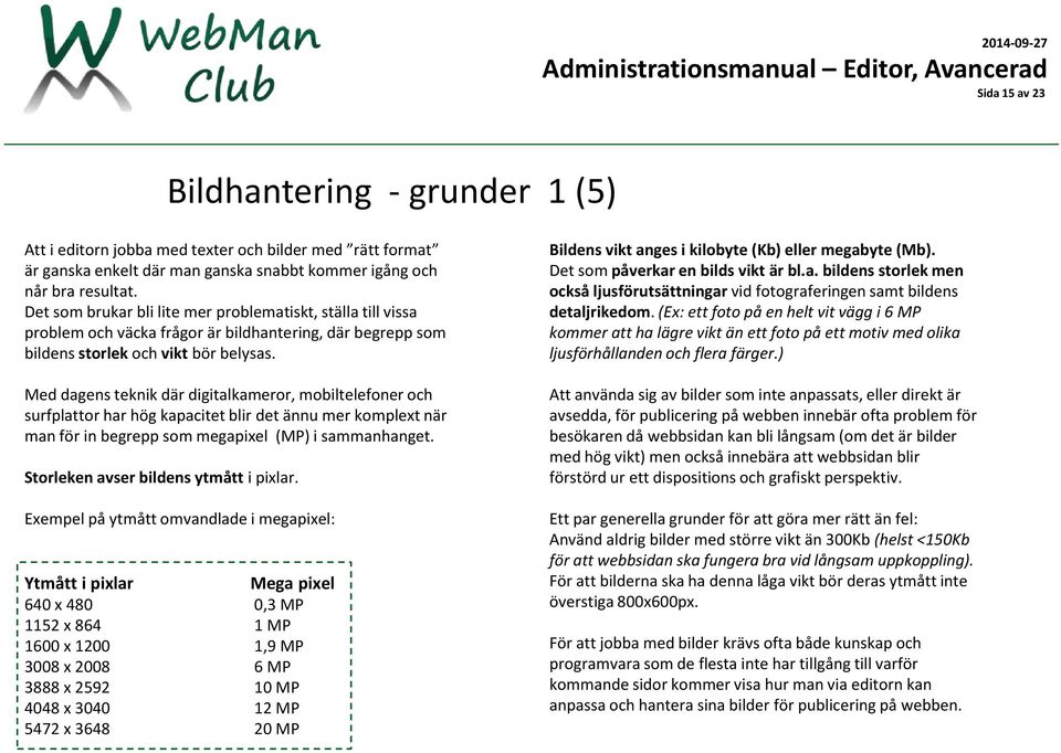 Med dagens teknik där digitalkameror, mobiltelefoner och surfplattor har hög kapacitet blir det ännu mer komplext när man för in begrepp som megapixel (MP) i sammanhanget.