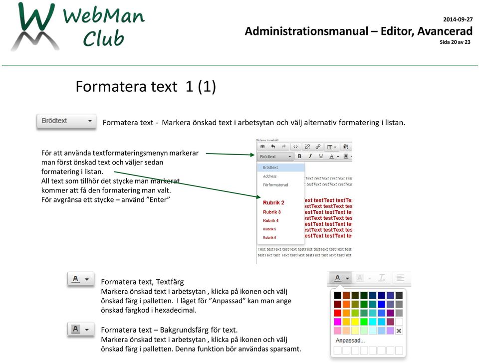 All text som tillhör det stycke man markerat kommer att få den formatering man valt.