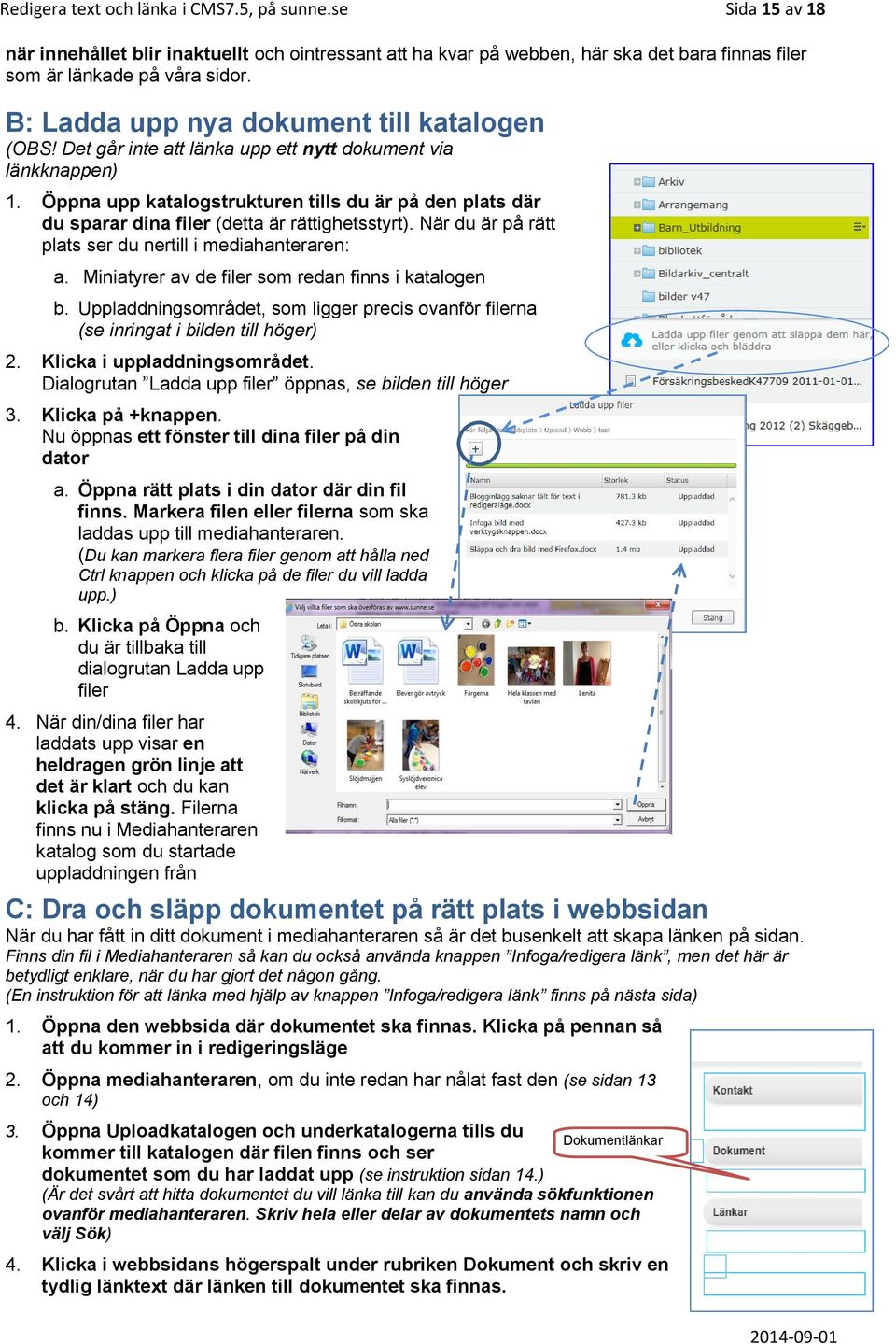 Öppna upp katalogstrukturen tills du är på den plats där du sparar dina filer (detta är rättighetsstyrt). När du är på rätt plats ser du nertill i mediahanteraren: a.