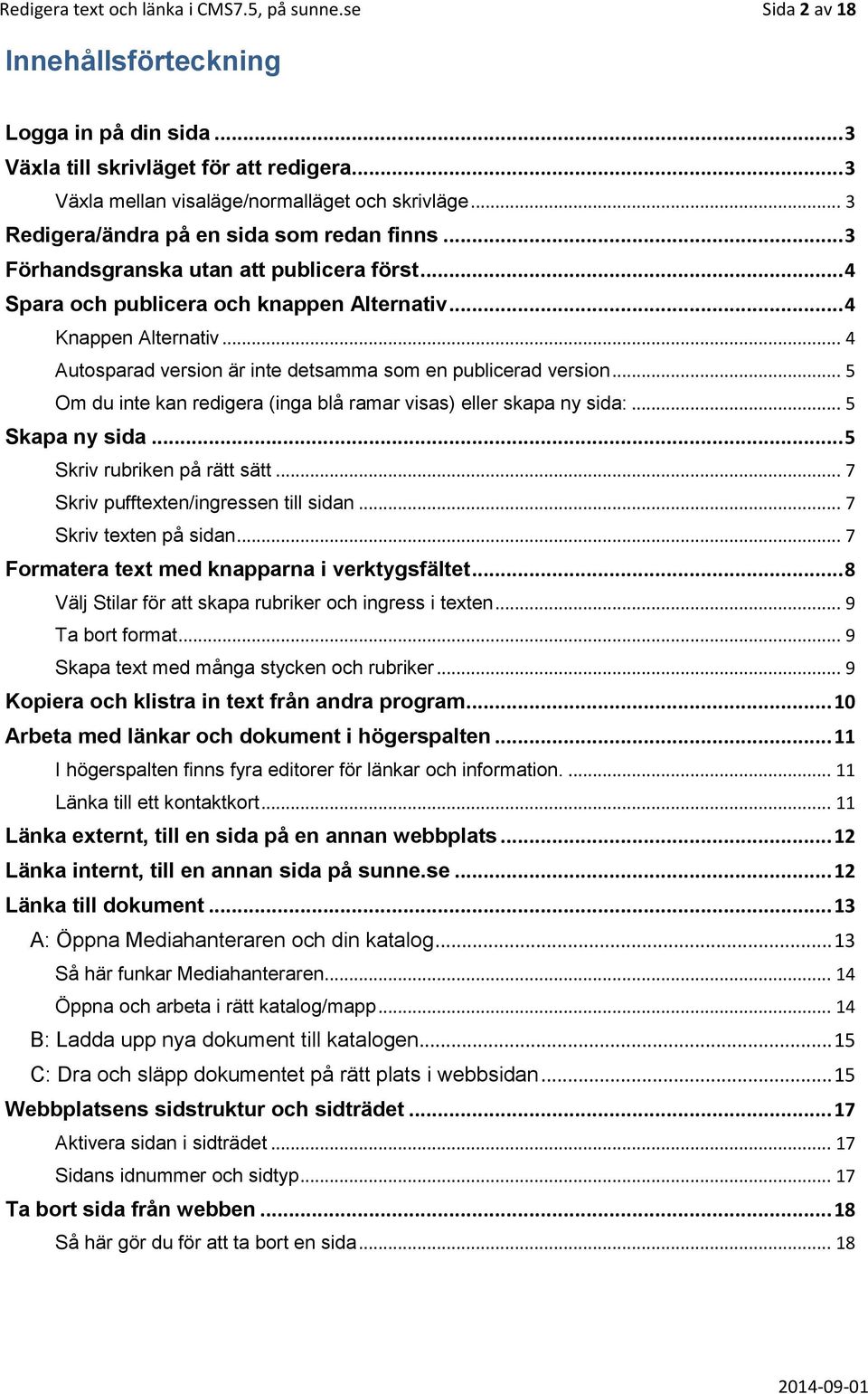 .. 4 Autosparad version är inte detsamma som en publicerad version... 5 Om du inte kan redigera (inga blå ramar visas) eller skapa ny sida:... 5 Skapa ny sida... 5 Skriv rubriken på rätt sätt.