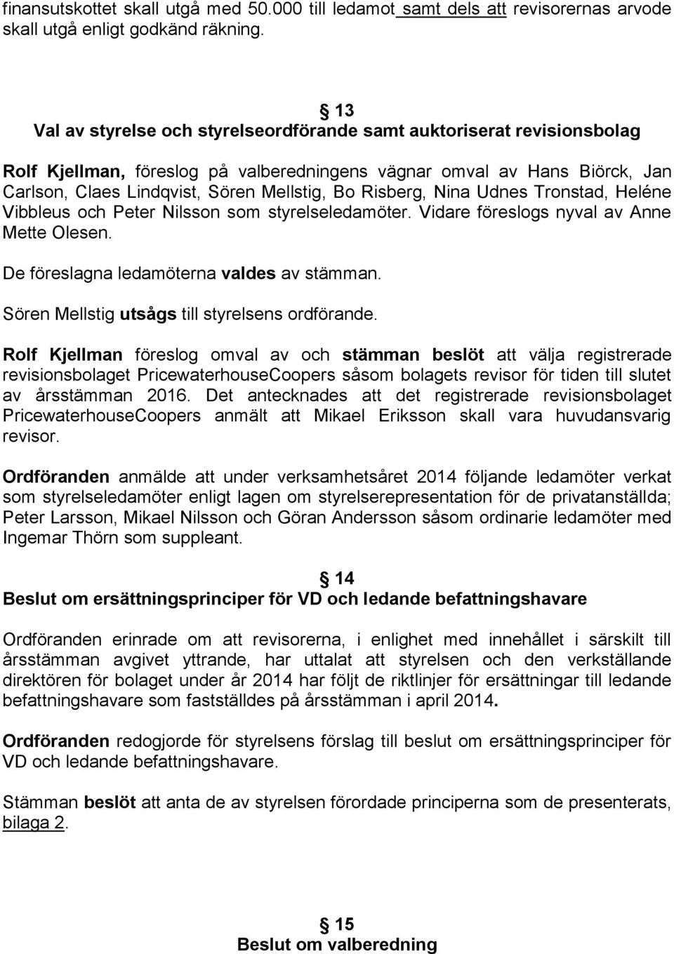 Risberg, Nina Udnes Tronstad, Heléne Vibbleus och Peter Nilsson som styrelseledamöter. Vidare föreslogs nyval av Anne Mette Olesen. De föreslagna ledamöterna valdes av stämman.
