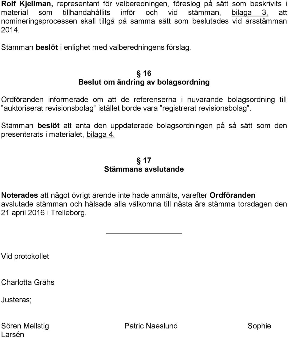 16 Beslut om ändring av bolagsordning Ordföranden informerade om att de referenserna i nuvarande bolagsordning till auktoriserat revisionsbolag istället borde vara registrerat revisionsbolag.