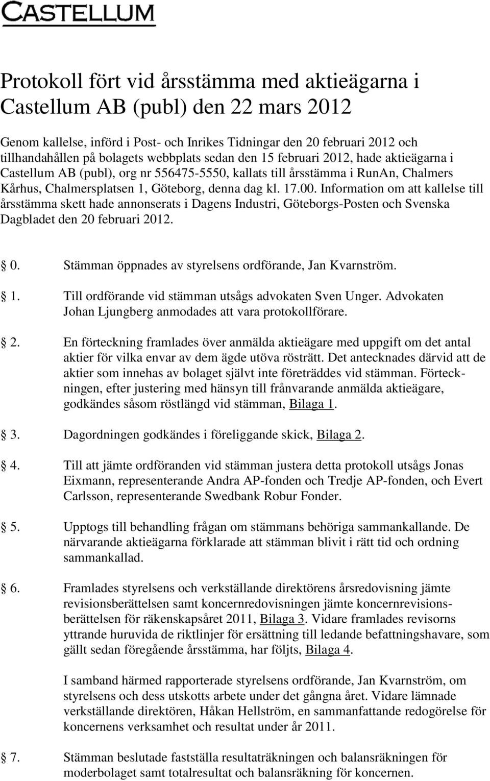 Information om att kallelse till årsstämma skett hade annonserats i Dagens Industri, Göteborgs-Posten och Svenska Dagbladet den 20 februari 2012. 0.