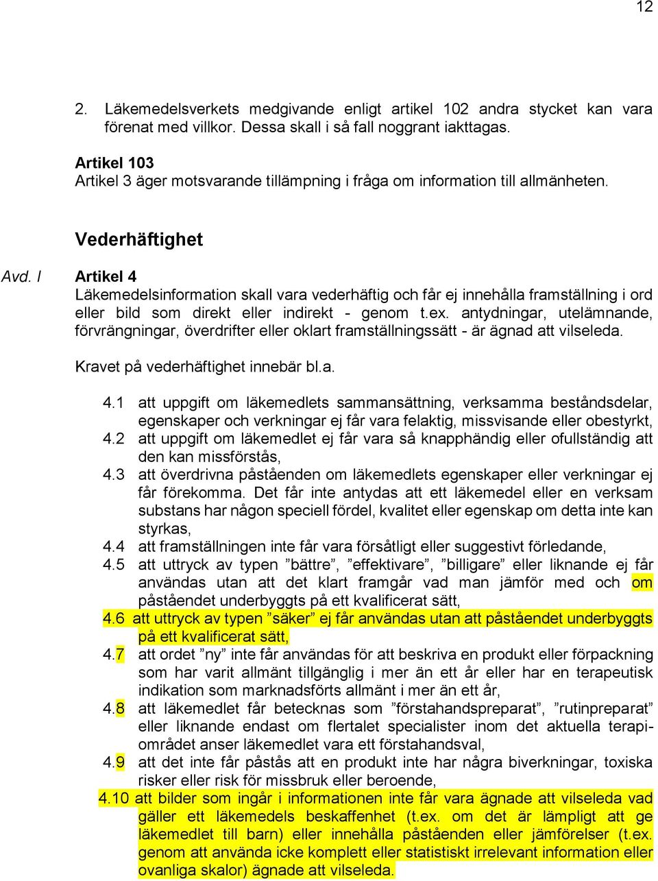 I Artikel 4 Läkemedelsinformation skall vara vederhäftig och får ej innehålla framställning i ord eller bild som direkt eller indirekt - genom t.ex.