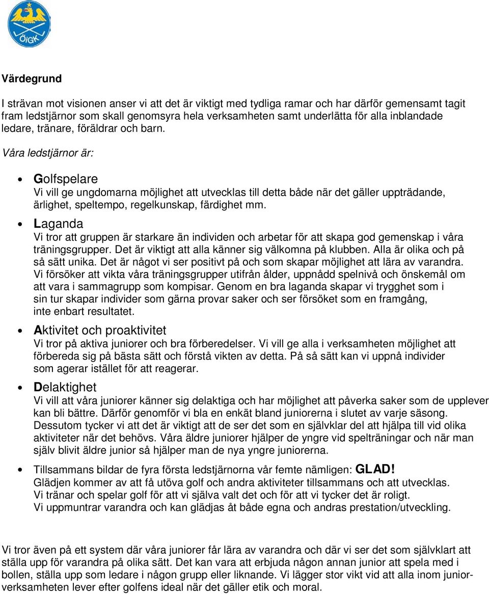 Våra ledstjärnor är: Golfspelare Vi vill ge ungdomarna möjlighet att utvecklas till detta både när det gäller uppträdande, ärlighet, speltempo, regelkunskap, färdighet mm.