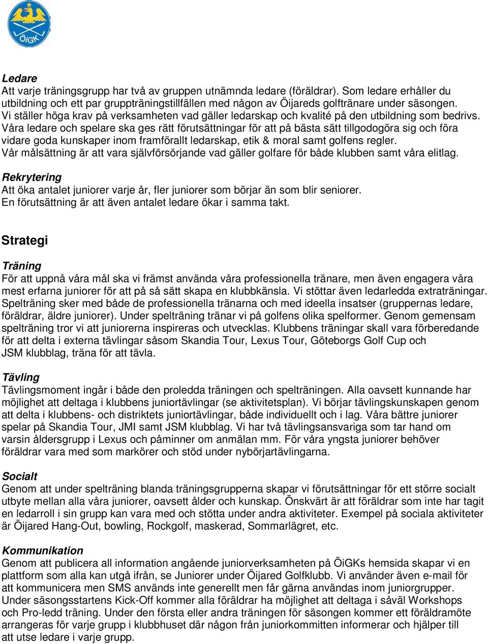 Våra ledare och spelare ska ges rätt förutsättningar för att på bästa sätt tillgodogöra sig och föra vidare goda kunskaper inom framförallt ledarskap, etik & moral samt golfens regler.