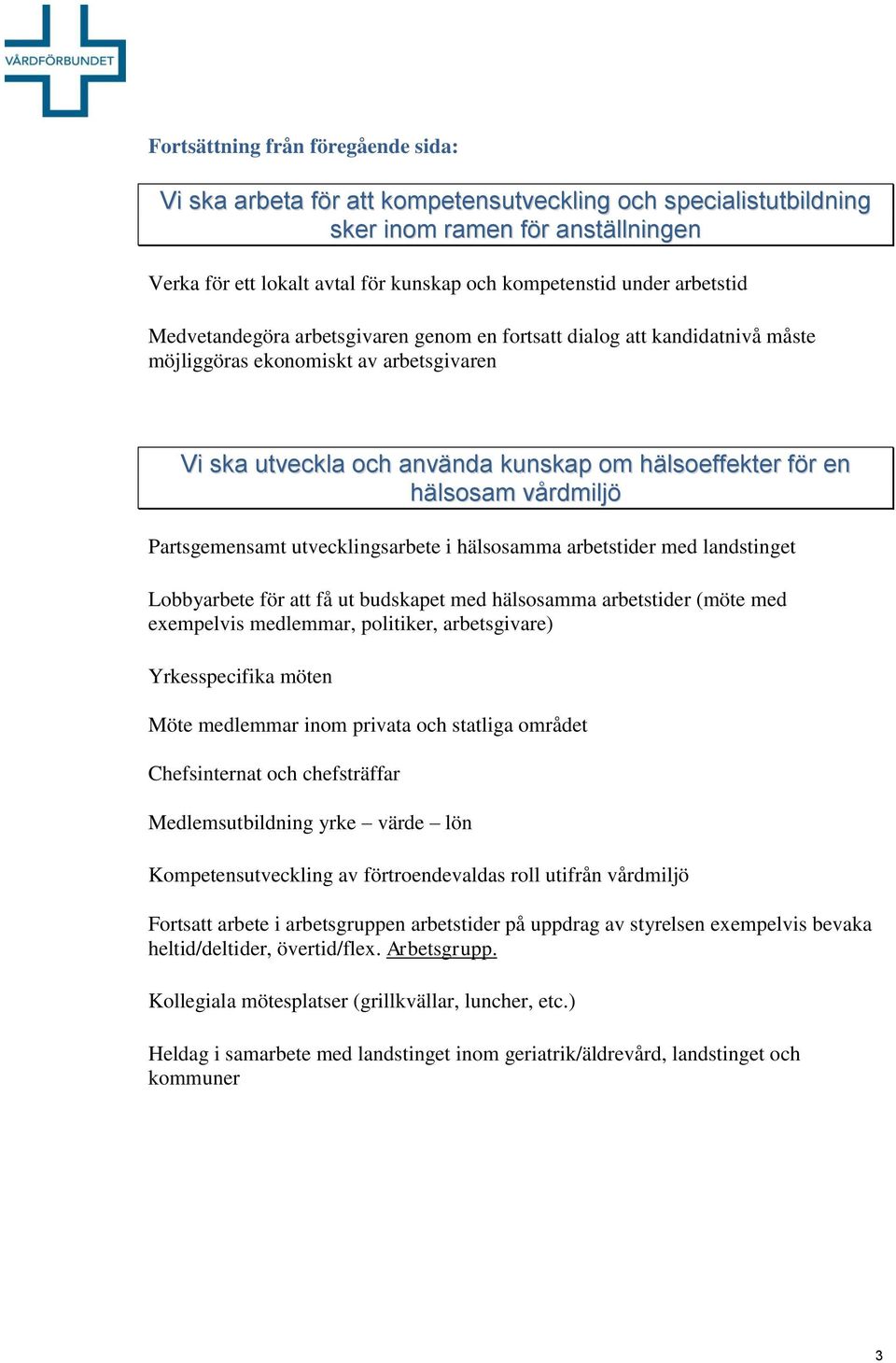 vårdmiljö Partsgemensamt utvecklingsarbete i hälsosamma arbetstider med landstinget Lobbyarbete för att få ut budskapet med hälsosamma arbetstider (möte med exempelvis medlemmar, politiker,