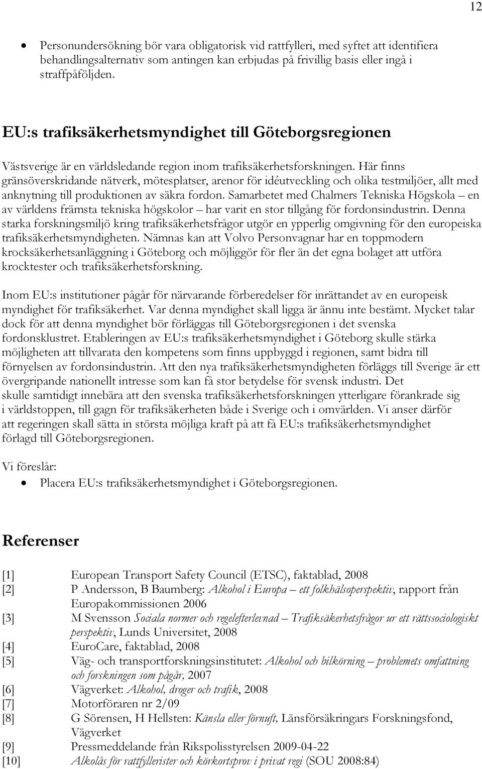 Här finns gränsöverskridande nätverk, mötesplatser, arenor för idéutveckling och olika testmiljöer, allt med anknytning till produktionen av säkra fordon.