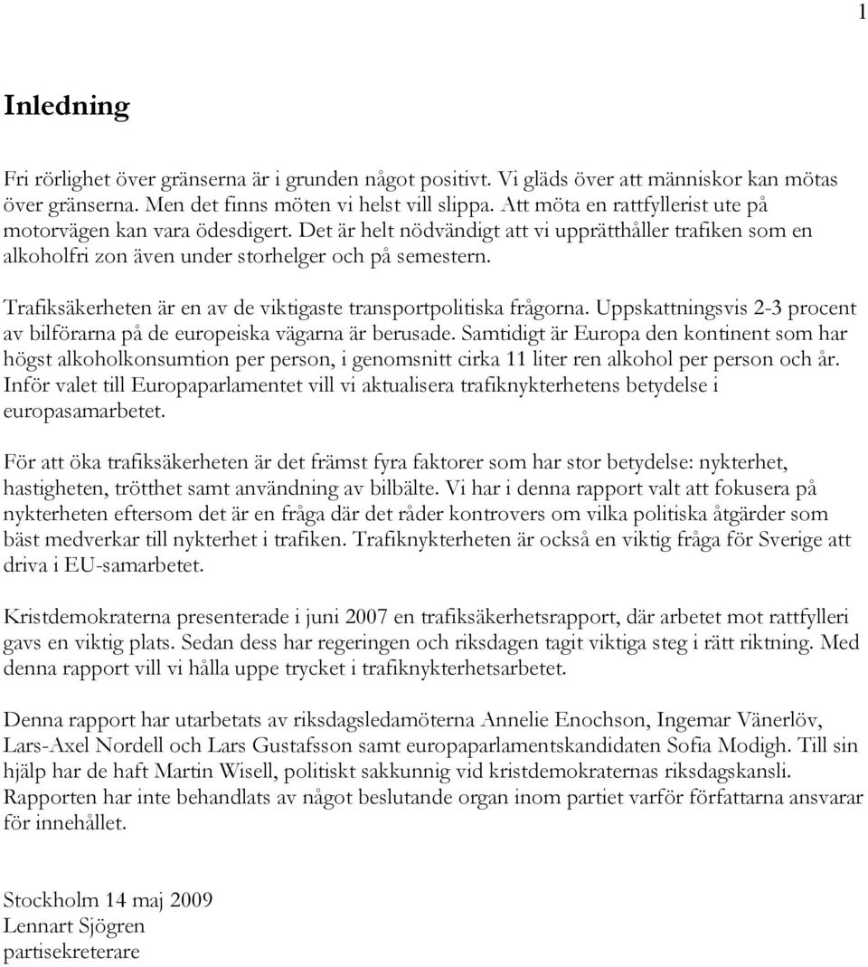 Trafiksäkerheten är en av de viktigaste transportpolitiska frågorna. Uppskattningsvis 2-3 procent av bilförarna på de europeiska vägarna är berusade.