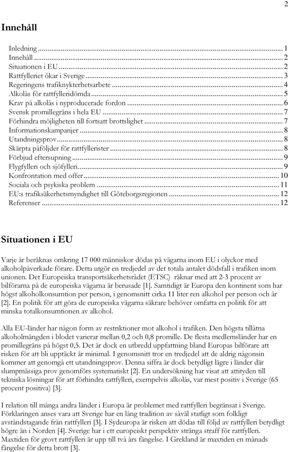 .. 8 Skärpta påföljder för rattfyllerister... 8 Förbjud eftersupning... 9 Flygfylleri och sjöfylleri... 9 Konfrontation med offer... 10 Sociala och psykiska problem.