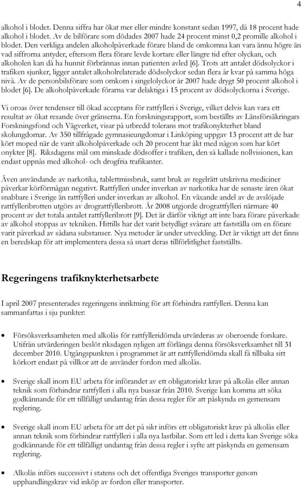 Den verkliga andelen alkoholpåverkade förare bland de omkomna kan vara ännu högre än vad siffrorna antyder, eftersom flera förare levde kortare eller längre tid efter olyckan, och alkoholen kan då ha