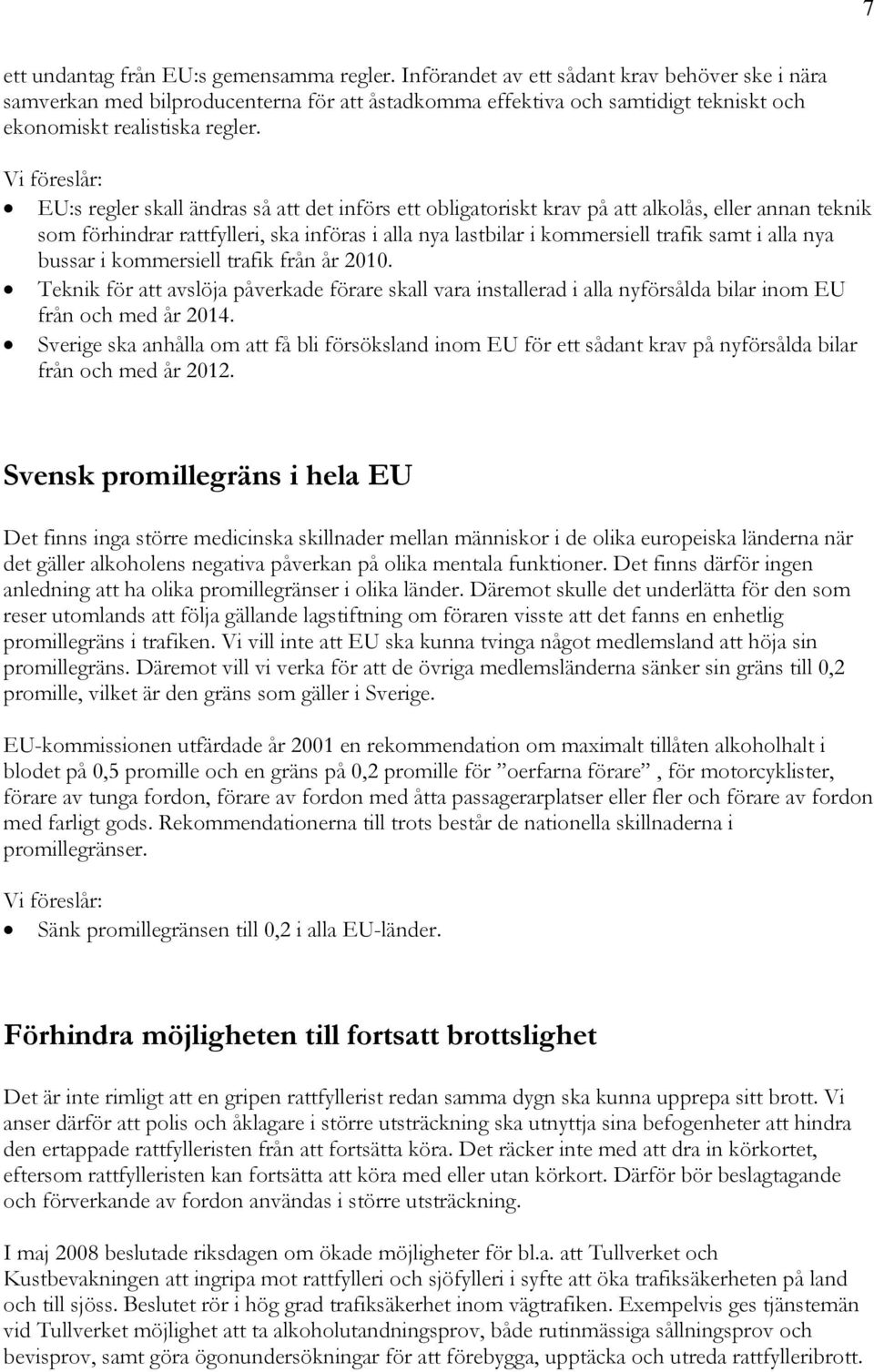 EU:s regler skall ändras så att det införs ett obligatoriskt krav på att alkolås, eller annan teknik som förhindrar rattfylleri, ska införas i alla nya lastbilar i kommersiell trafik samt i alla nya