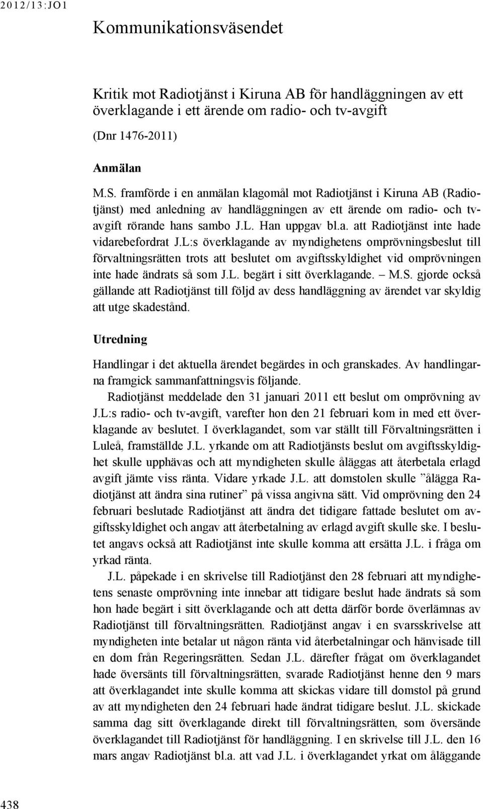 L:s överklagande av myndighetens omprövningsbeslut till förvaltningsrätten trots att beslutet om avgiftsskyldighet vid omprövningen inte hade ändrats så som J.L. begärt i sitt överklagande. M.S.