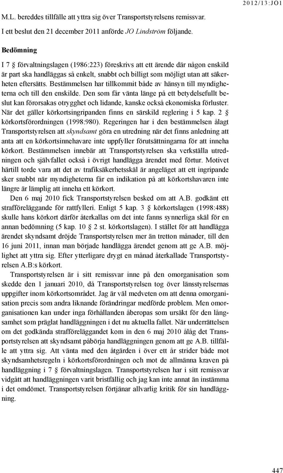 Bestämmelsen har tillkommit både av hänsyn till myndigheterna och till den enskilde.