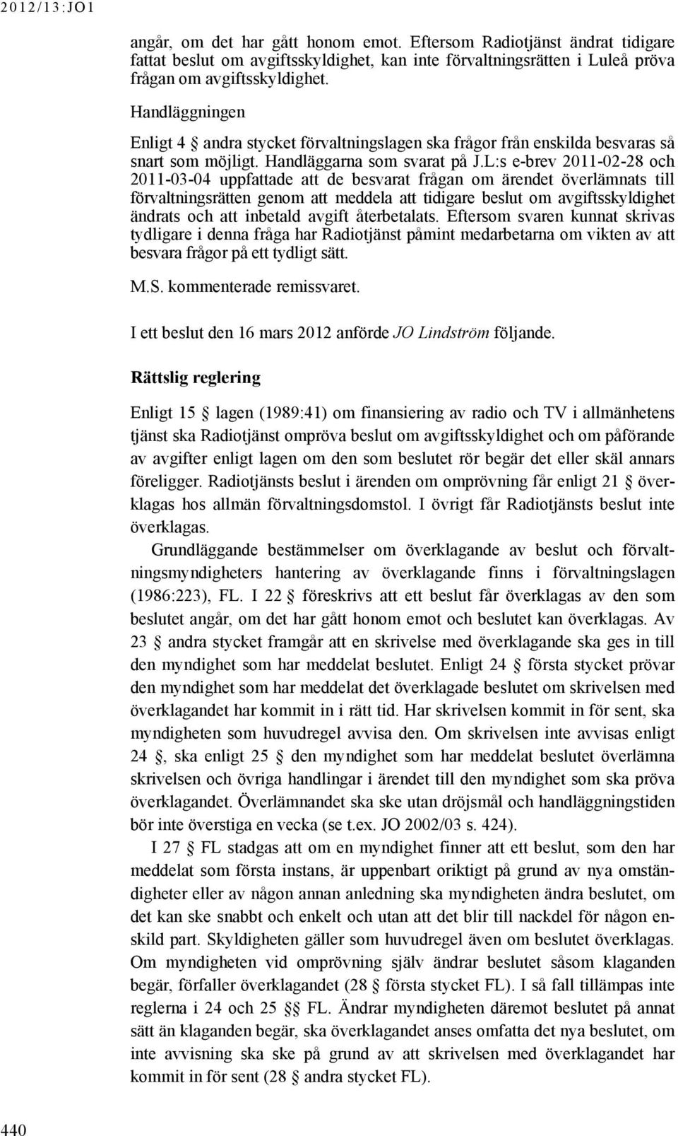 L:s e-brev 2011-02-28 och 2011-03-04 uppfattade att de besvarat frågan om ärendet överlämnats till förvaltningsrätten genom att meddela att tidigare beslut om avgiftsskyldighet ändrats och att