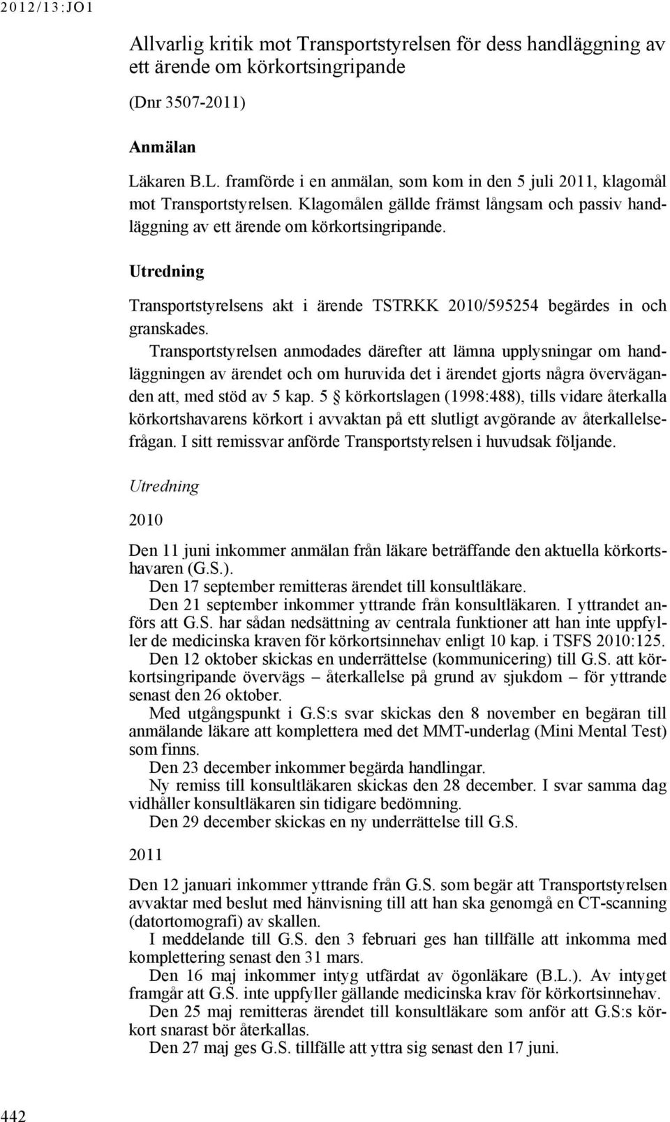 Utredning Transportstyrelsens akt i ärende TSTRKK 2010/595254 begärdes in och granskades.