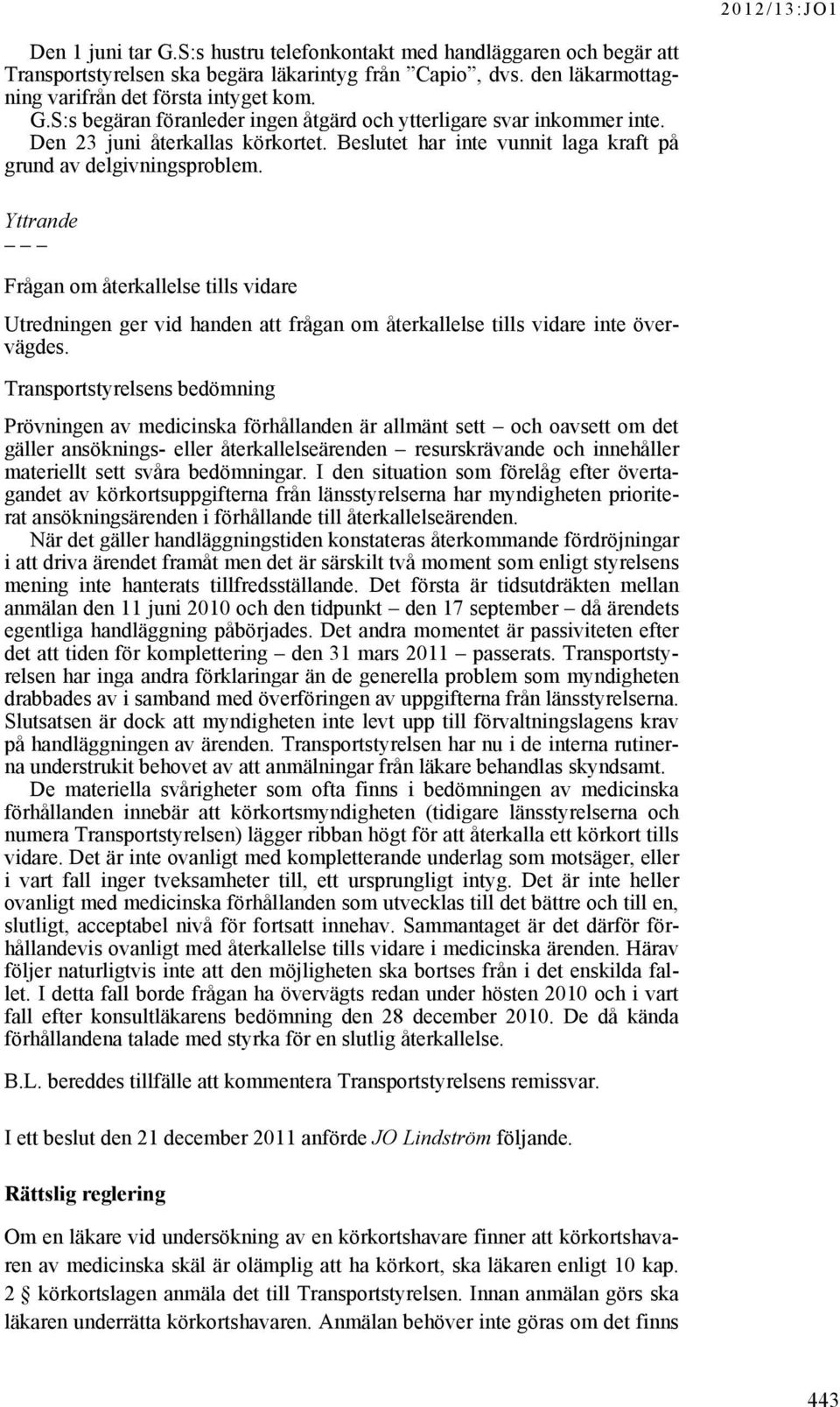 Yttrande Frågan om återkallelse tills vidare Utredningen ger vid handen att frågan om återkallelse tills vidare inte övervägdes.