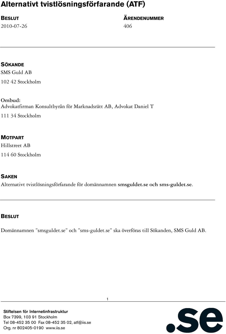 tvistlösningsförfarande för domännamnen smsguldet.se och sms-guldet.se. BESLUT Domännamnen smsguldet.se och sms-guldet.se ska överföras till Sökanden, SMS Guld AB.