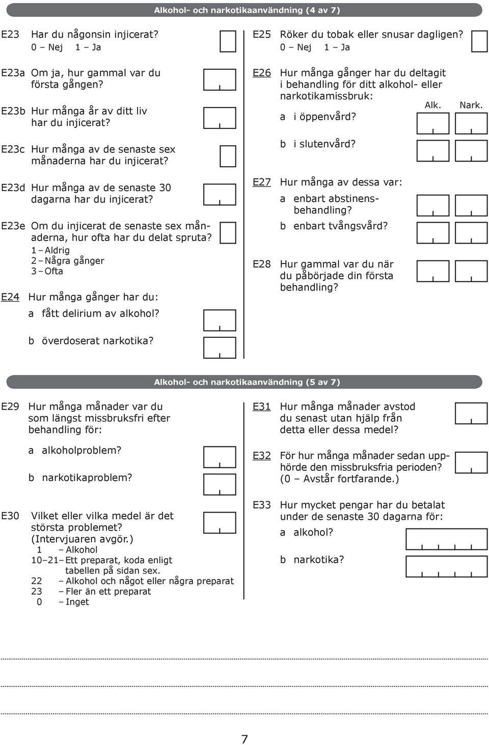 E23d E23e E24 Hur mång v de senste 30 dgrn hr du injicert? Om du injicert de senste sex måndern, hur oft hr du delt sprut? 1 Aldrig 2 Någr gånger 3 Oft Hur mång gånger hr du: fått delirium v lkohol?