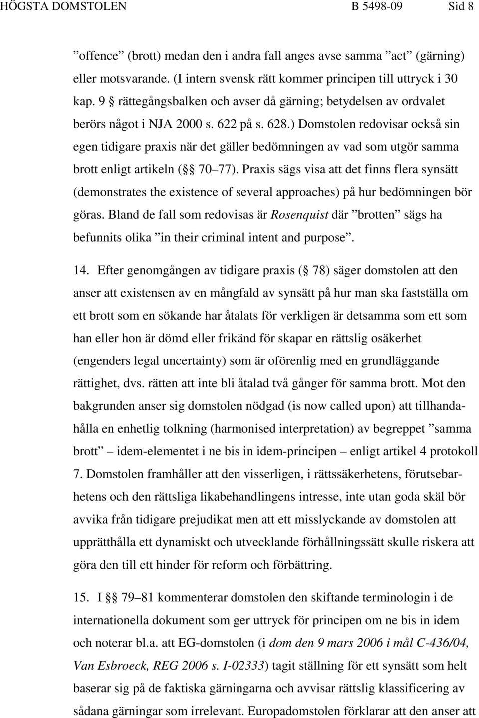 ) Domstolen redovisar också sin egen tidigare praxis när det gäller bedömningen av vad som utgör samma brott enligt artikeln ( 70 77).