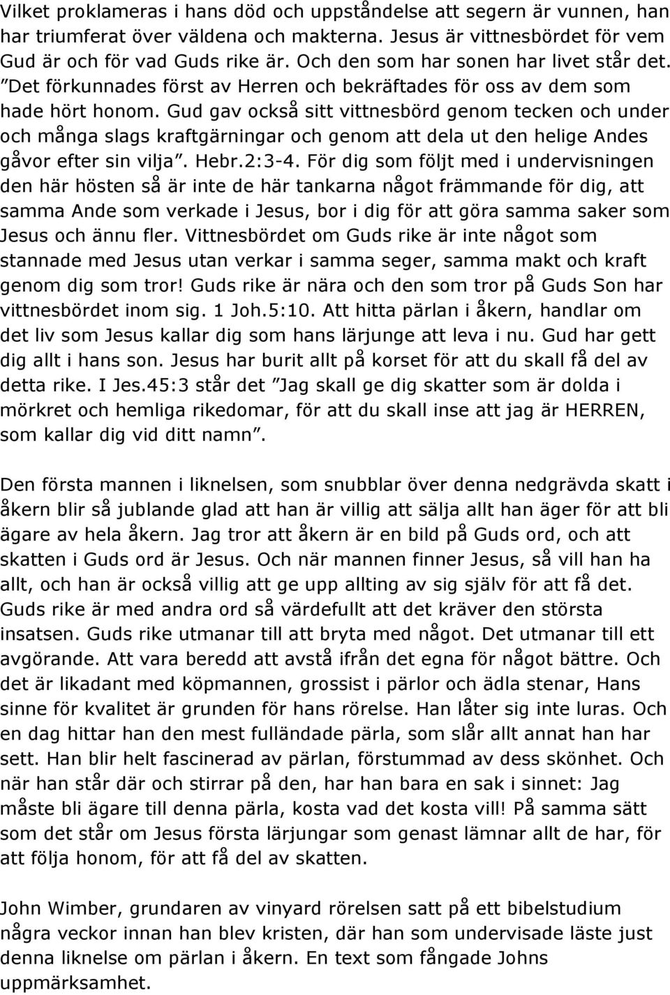 Gud gav också sitt vittnesbörd genom tecken och under och många slags kraftgärningar och genom att dela ut den helige Andes gåvor efter sin vilja. Hebr.2:3-4.