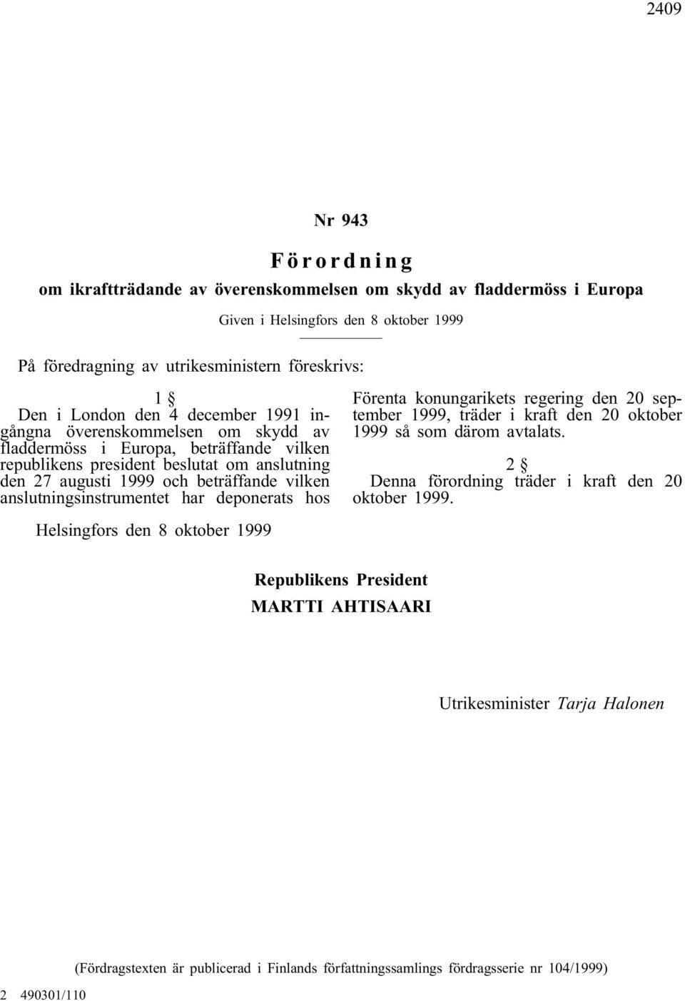 anslutningsinstrumentet har deponerats hos Förenta konungarikets regering den 20 september 1999, träder i kraft den 20 oktober 1999 så som därom avtalats.