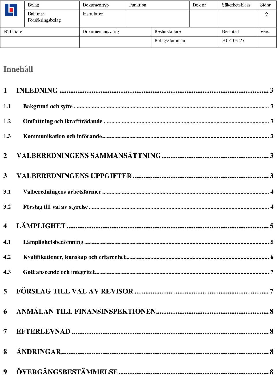 2 Förslag till val av styrelse... 4 4 LÄMPLIGHET... 5 4.1 Lämplighetsbedömning... 5 4.2 Kvalifikationer, kunskap och erfarenhet... 6 4.