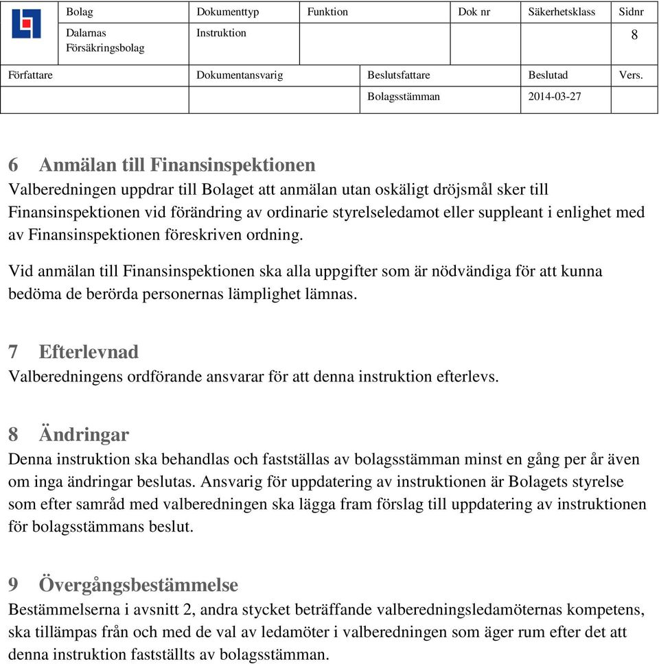 Vid anmälan till Finansinspektionen ska alla uppgifter som är nödvändiga för att kunna bedöma de berörda personernas lämplighet lämnas.